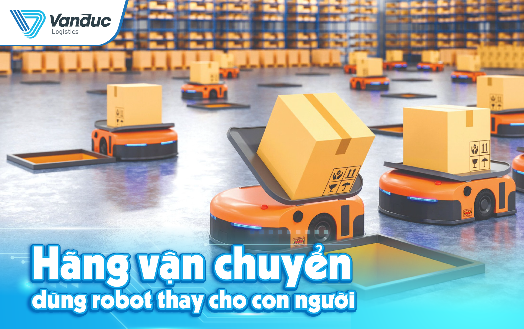 HÃNG VẬN CHUYỂN VIỆT DÙNG 200 ROBOT THAY CON NGƯỜI