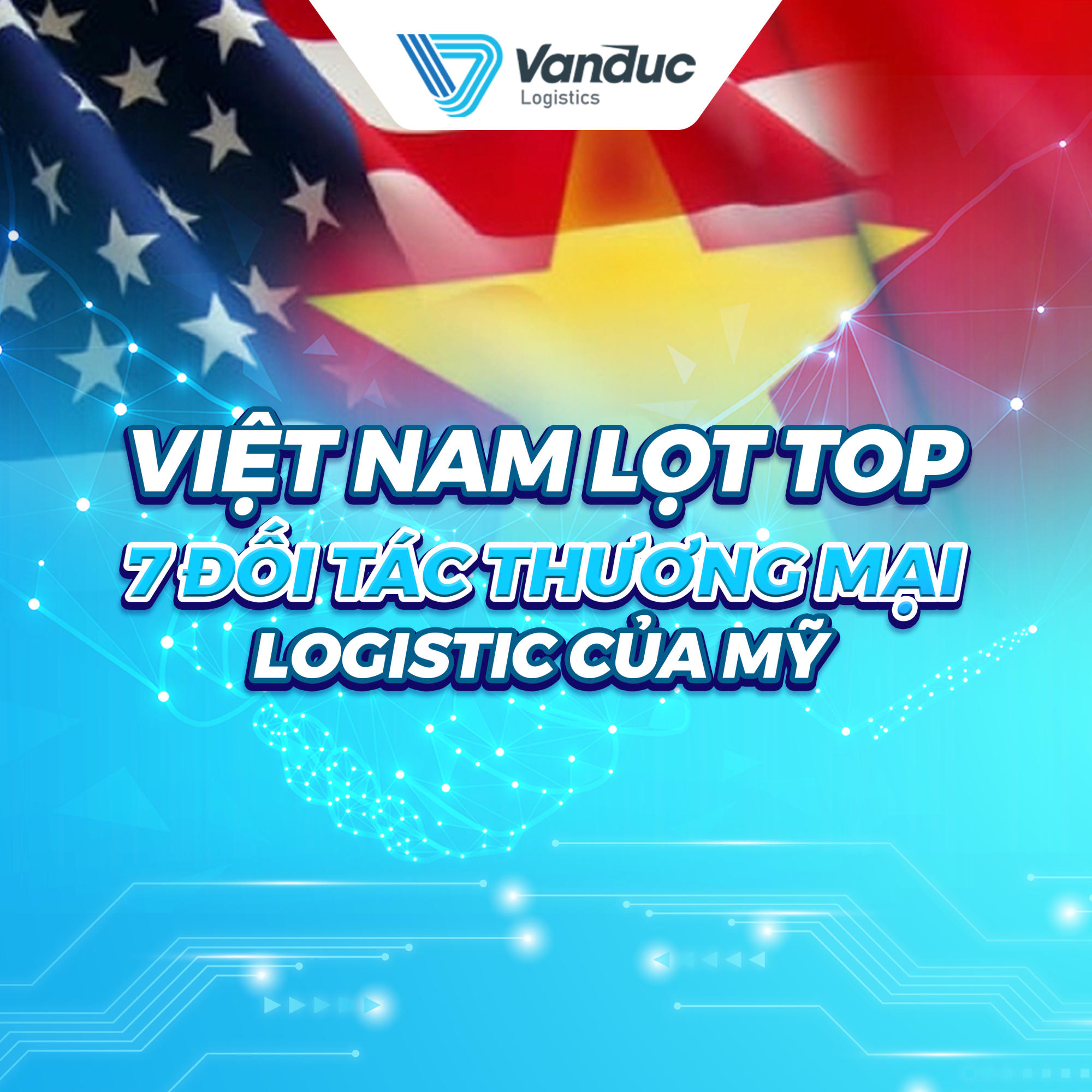 VIỆT NAM LỌT TOP 7 ĐỐI TÁC THƯƠNG MẠI LOGISTICS CỦA MỸ