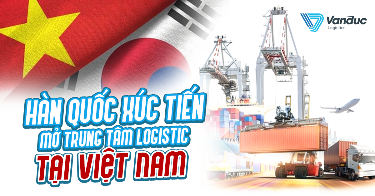 HÀN QUỐC XÚC TIẾN MỞ TRUNG T M LOGISTICS TẠI VIỆT NAM